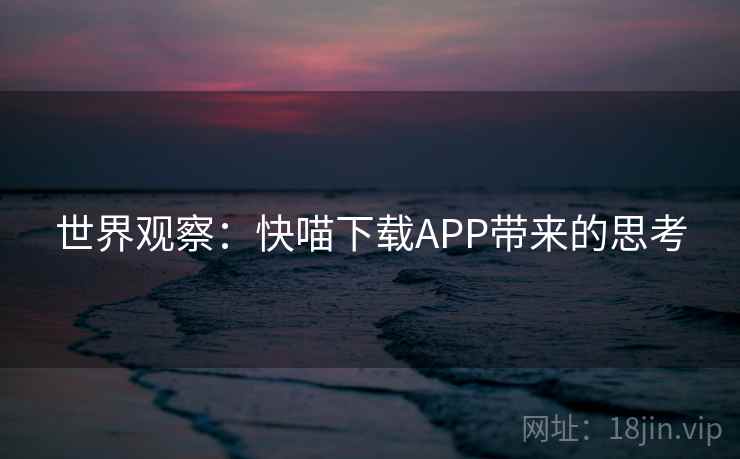 世界观察：快喵下载APP带来的思考